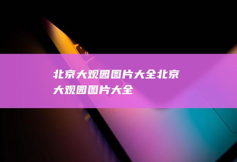 北京大观园图片大全北京大观园图片大全