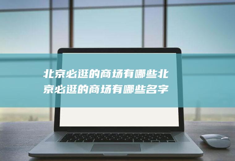 北京必逛的商场有哪些北京必逛的商场有哪些名字
