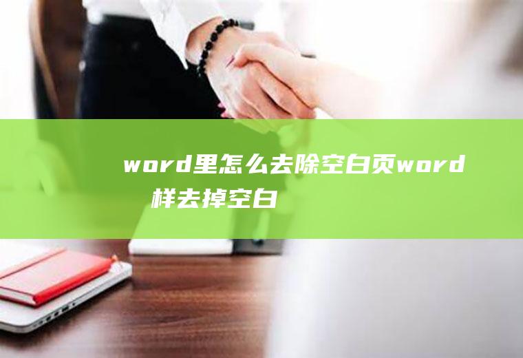 word里怎么去除空白页word怎样去掉空白页