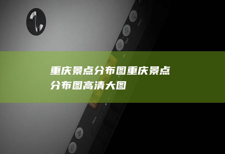 重庆景点分布图重庆景点分布图高清大图