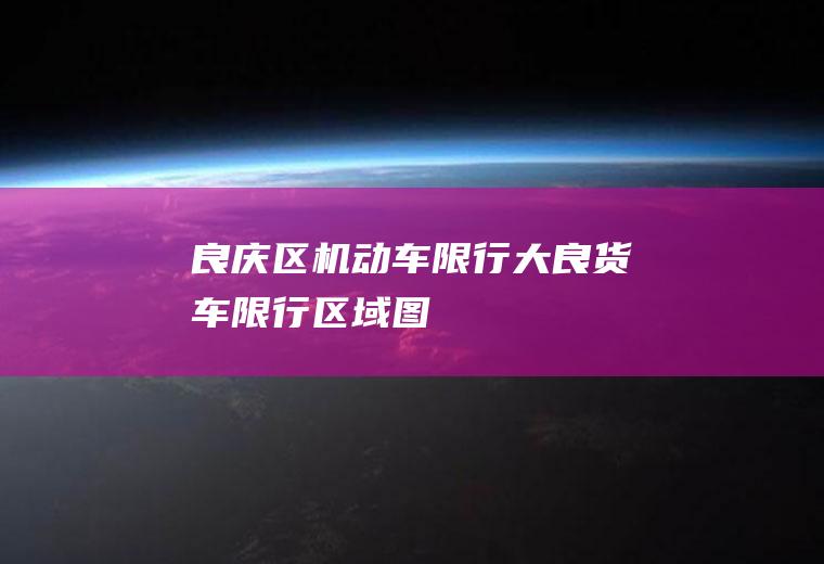 良庆区机动车限行大良货车限行区域图