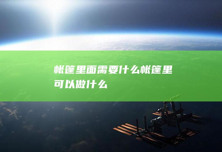 帐篷里面需要什么帐篷里可以做什么