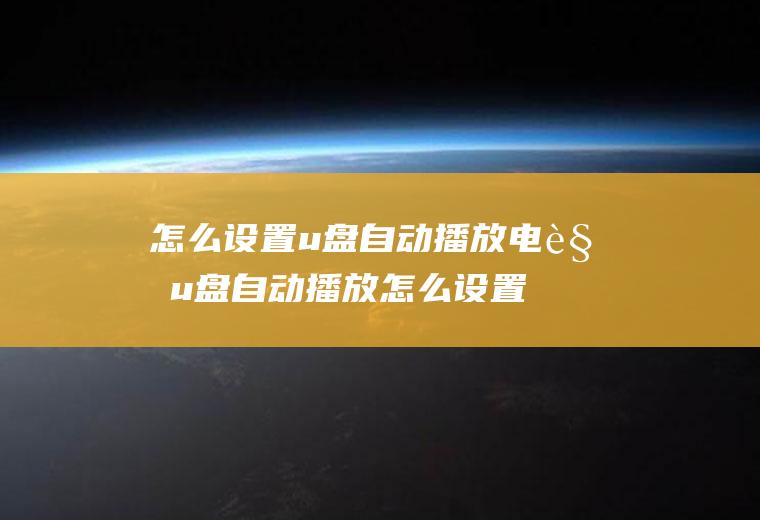 怎么设置u盘自动播放电视u盘自动播放怎么设置