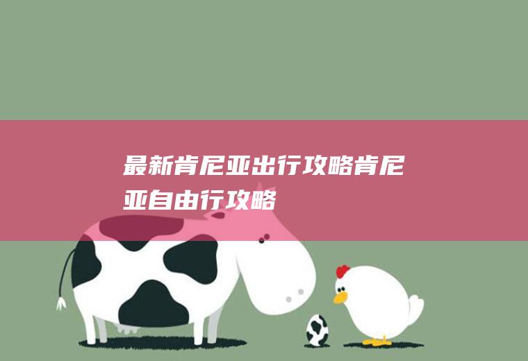 最新肯尼亚出行攻略肯尼亚自由行攻略
