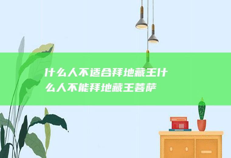 什么人不适合拜地藏王什么人不能拜地藏王菩萨