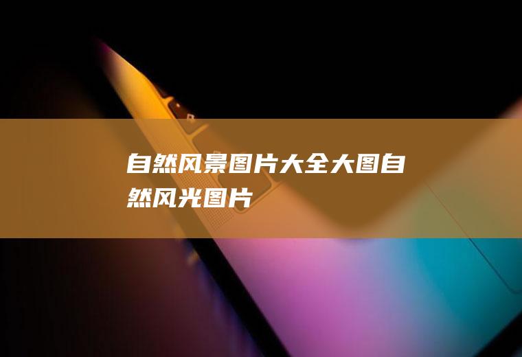 自然风景图片大全大图自然风光图片