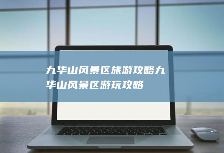 九华山风景区旅游攻略九华山风景区游玩攻略