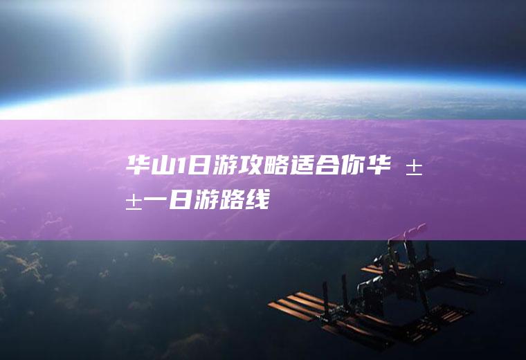 华山1日游攻略适合你华山一日游路线