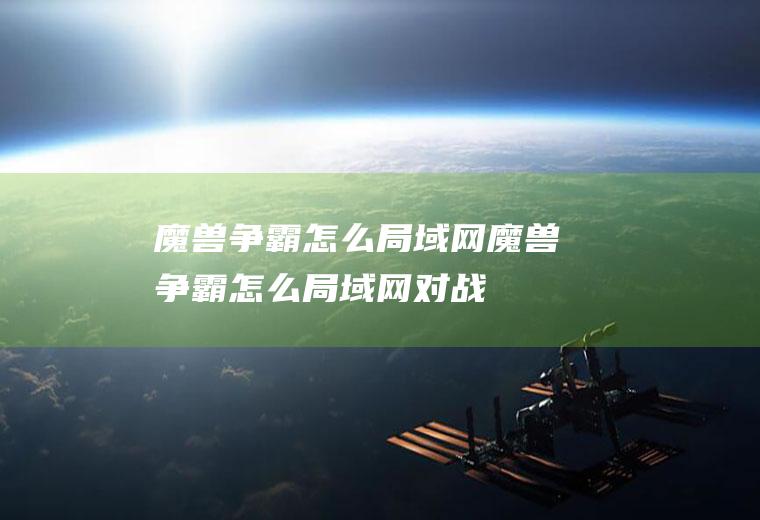 魔兽争霸怎么局域网魔兽争霸怎么局域网对战