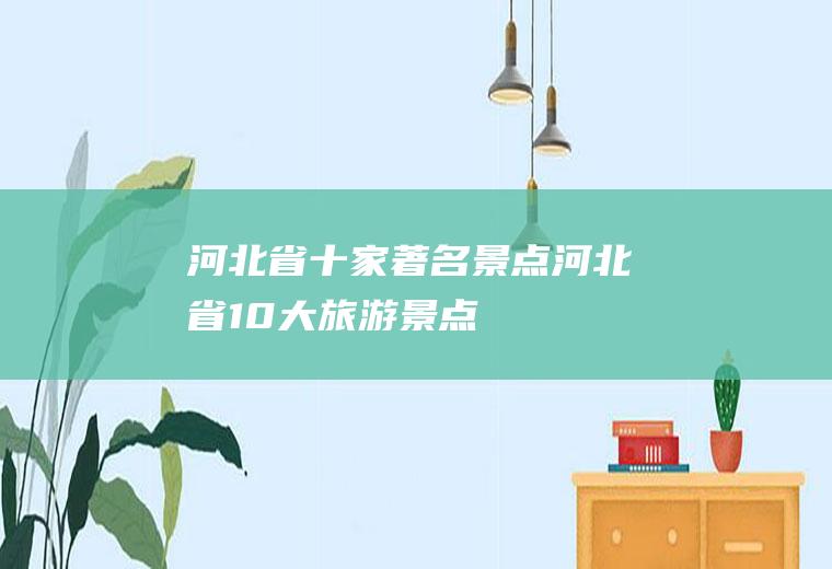 河北省十家著名景点河北省10大旅游景点