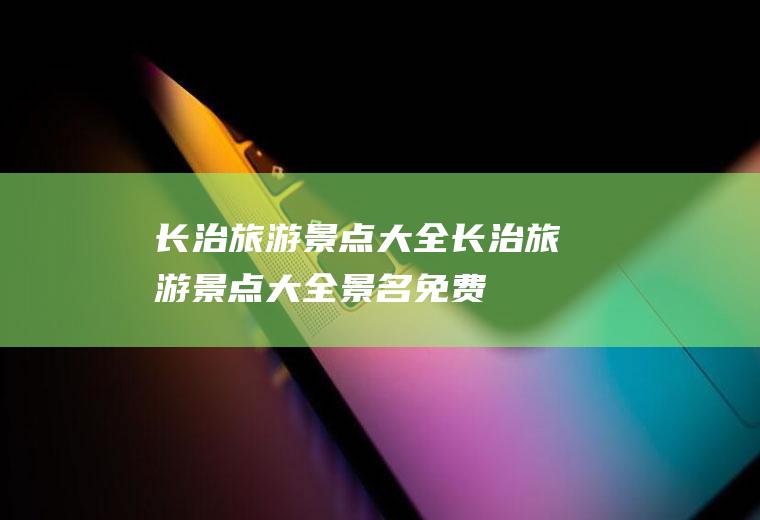长治旅游景点大全长治旅游景点大全景名免费