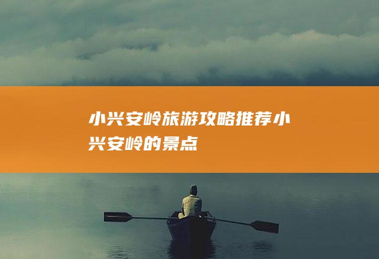 小兴安岭旅游攻略推荐小兴安岭的景点