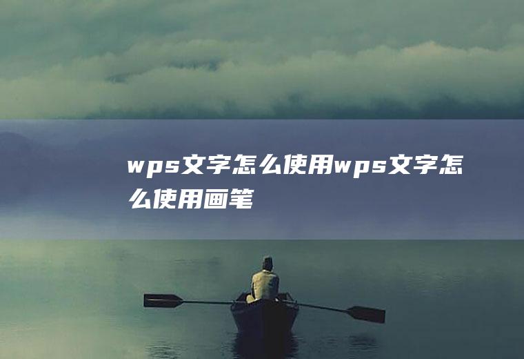 wps文字怎么使用wps文字怎么使用画笔