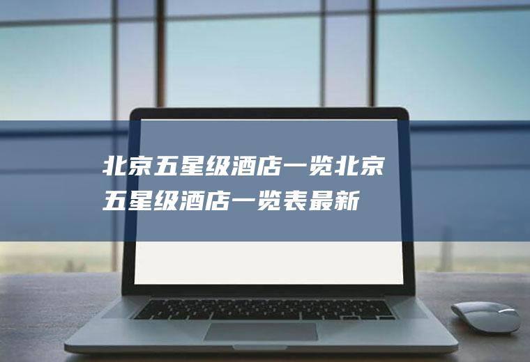 北京五星级酒店一览北京五星级酒店一览表最新