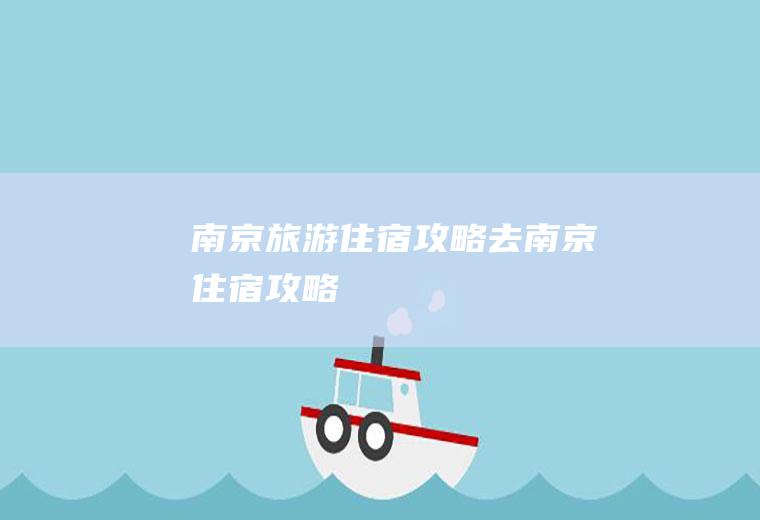 南京旅游住宿攻略去南京住宿攻略
