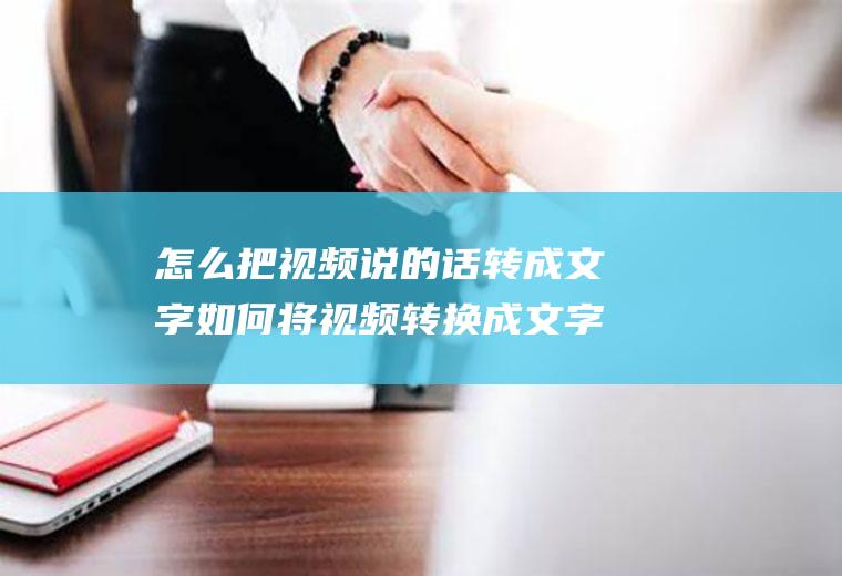 怎么把视频说的话转成文字如何将视频转换成文字