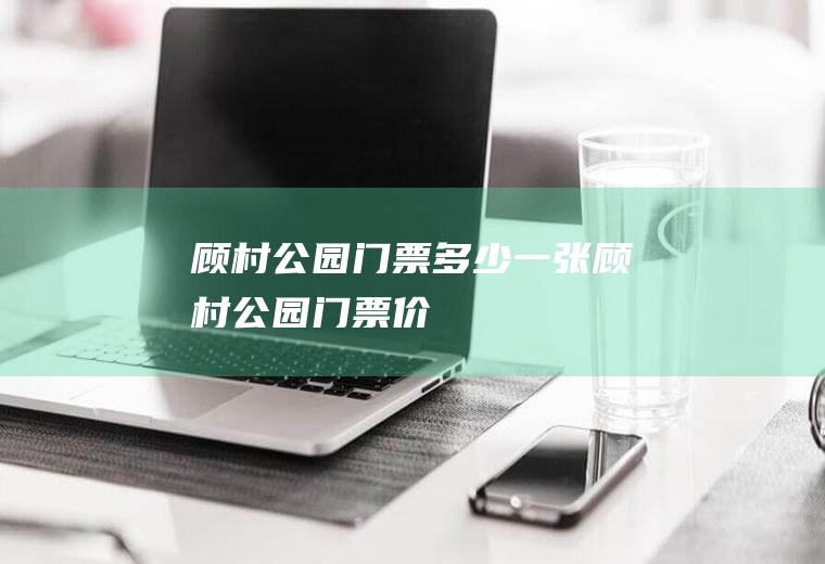 顾村公园门票多少一张顾村公园门票价