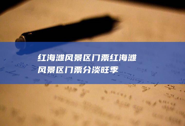 红海滩风景区门票红海滩风景区门票分淡旺季