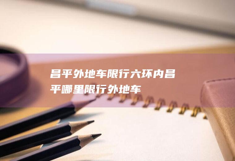 昌平外地车限行六环内昌平哪里限行外地车