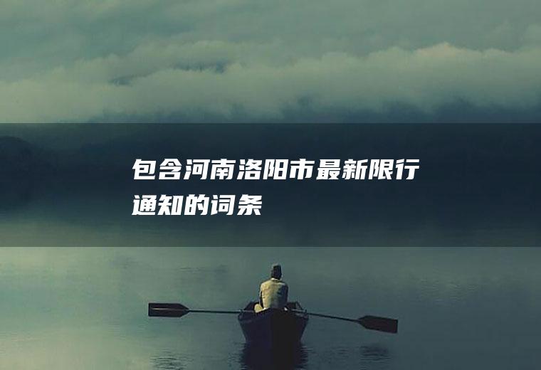 包含河南洛阳市最新限行通知的词条