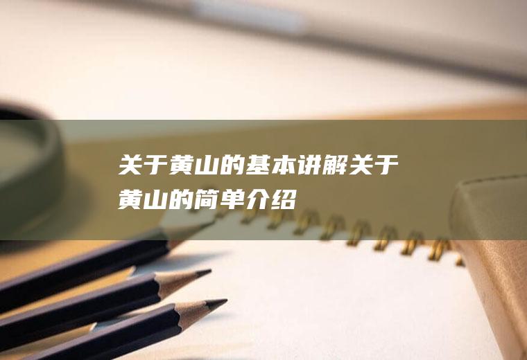 关于黄山的基本讲解关于黄山的简单介绍