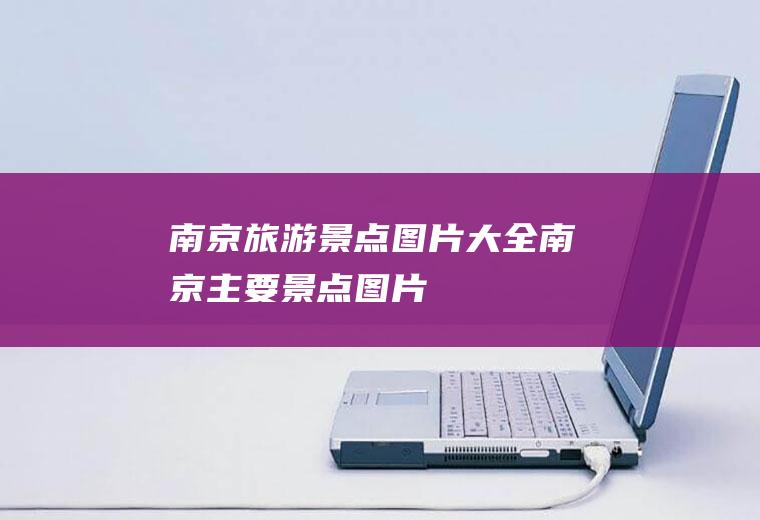 南京旅游景点图片大全南京主要景点图片