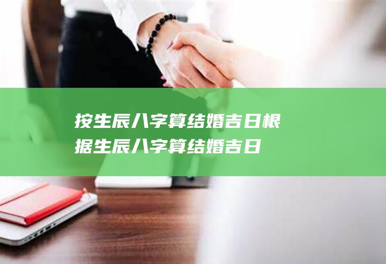 按生辰八字算结婚吉日根据生辰八字算结婚吉日