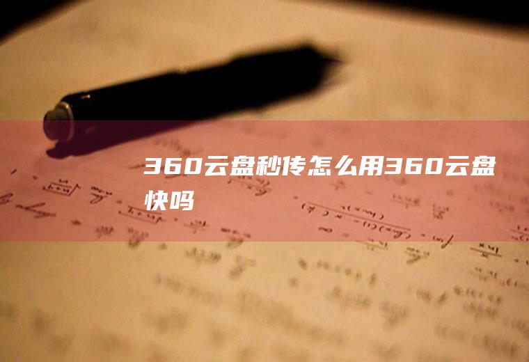 360云盘秒传怎么用360云盘快吗