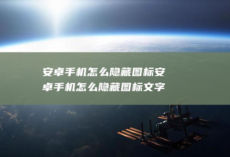 安卓手机怎么隐藏图标安卓手机怎么隐藏图标文字