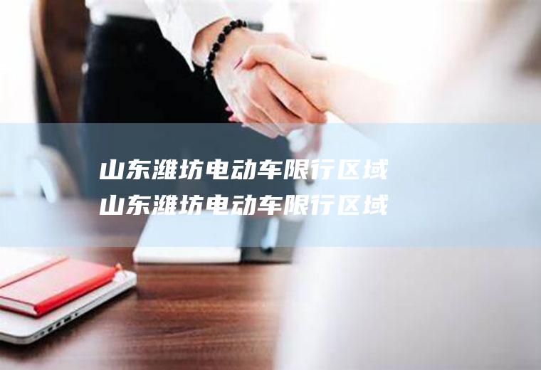 山东潍坊电动车限行区域山东潍坊电动车限行区域图