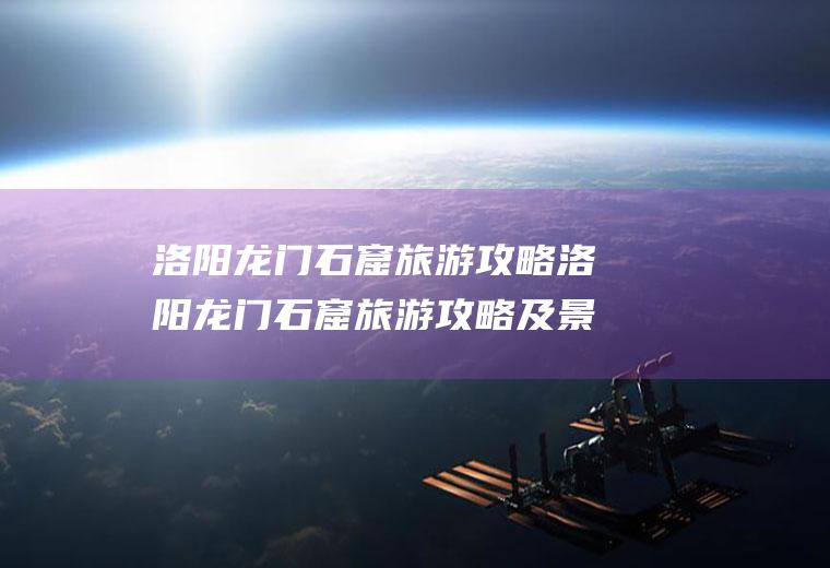洛阳龙门石窟旅游攻略洛阳龙门石窟旅游攻略及景点