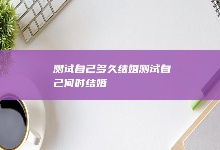 测试自己多久结婚测试自己何时结婚