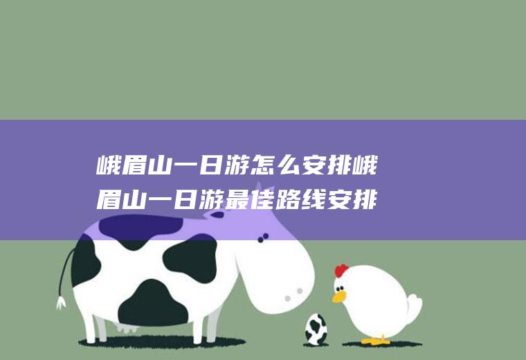 峨眉山一日游怎么安排峨眉山一日游最佳路线安排
