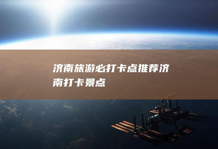 济南旅游必打卡点推荐济南打卡景点