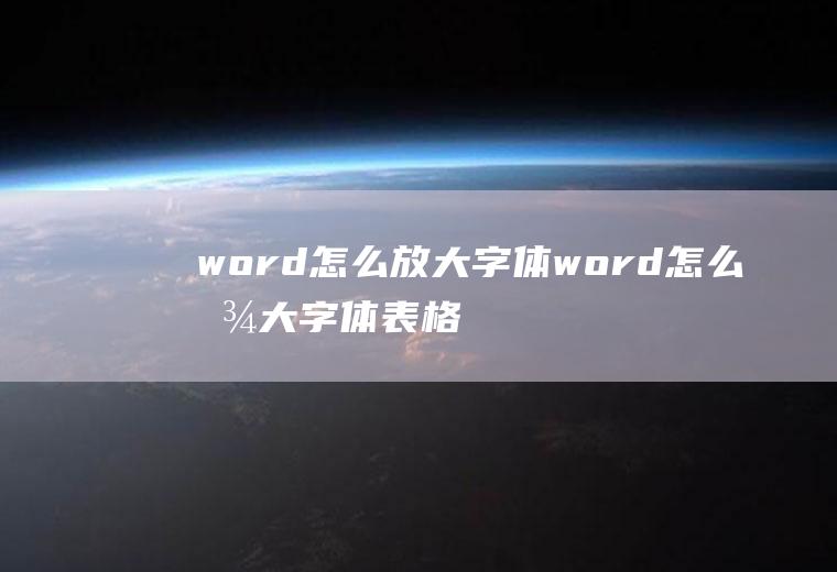 word怎么放大字体word怎么放大字体表格不变