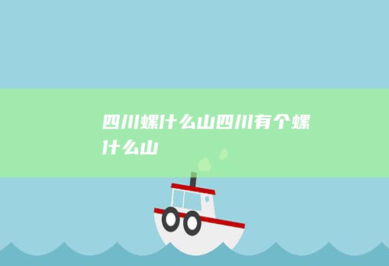 四川螺什么山四川有个螺什么山