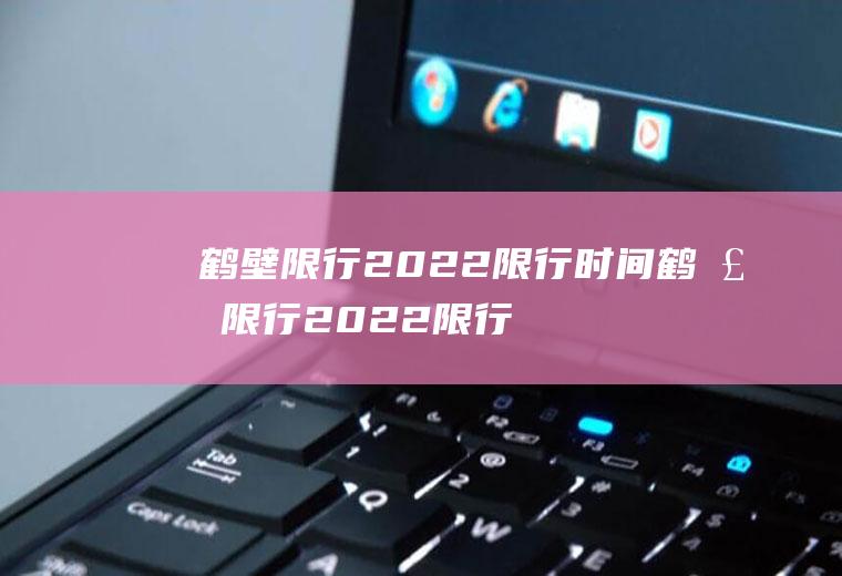 鹤壁限行2022限行时间鹤壁限行2022限行时间最新