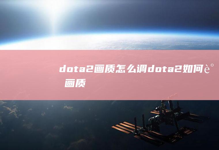 dota2画质怎么调dota2如何调画质