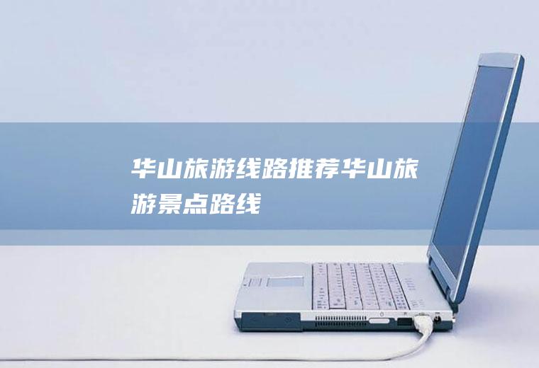 华山旅游线路推荐华山旅游景点路线