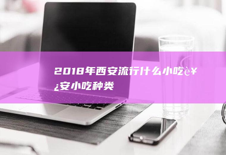 2018年西安流行什么小吃西安小吃种类