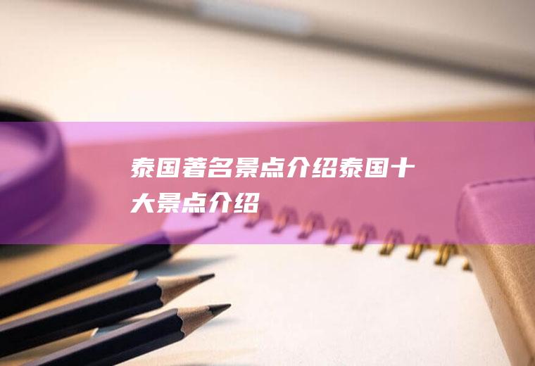 泰国著名景点介绍泰国十大景点介绍