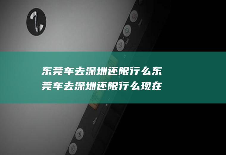 东莞车去深圳还限行么东莞车去深圳还限行么现在