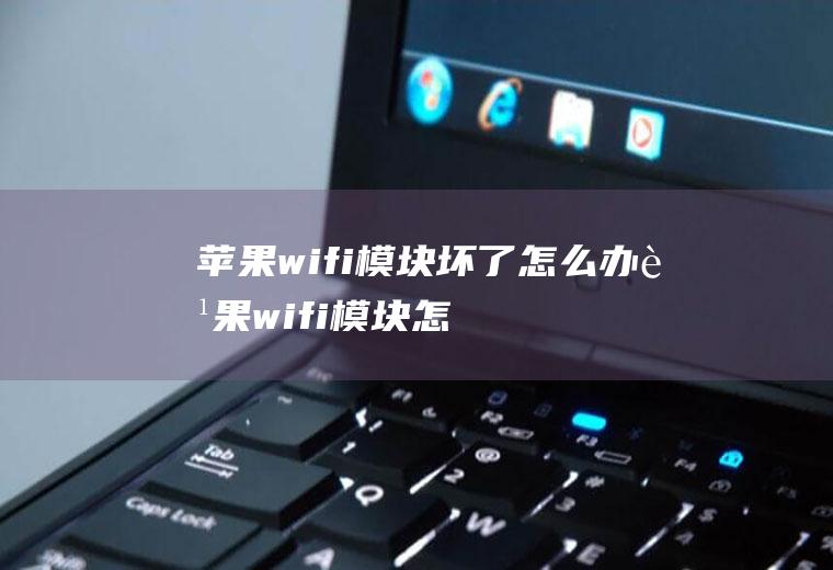 苹果wifi模块坏了怎么办苹果wifi模块怎么会坏