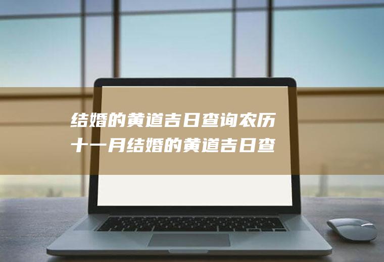 结婚的黄道吉日查询农历十一月结婚的黄道吉日查询