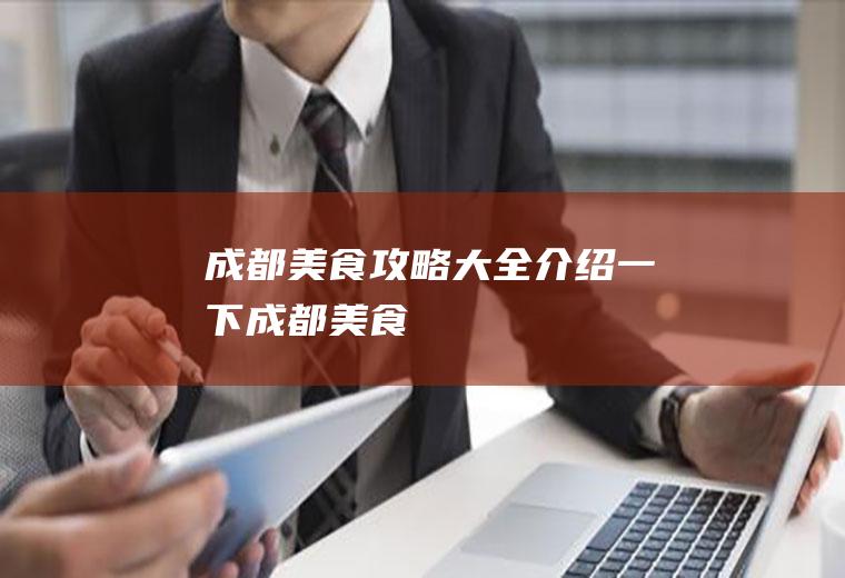 成都美食攻略大全介绍一下成都美食