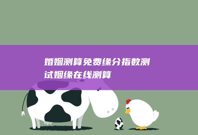 婚姻测算免费缘分指数测试姻缘在线测算