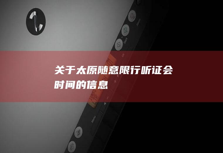 关于太原随意限行听证会时间的信息