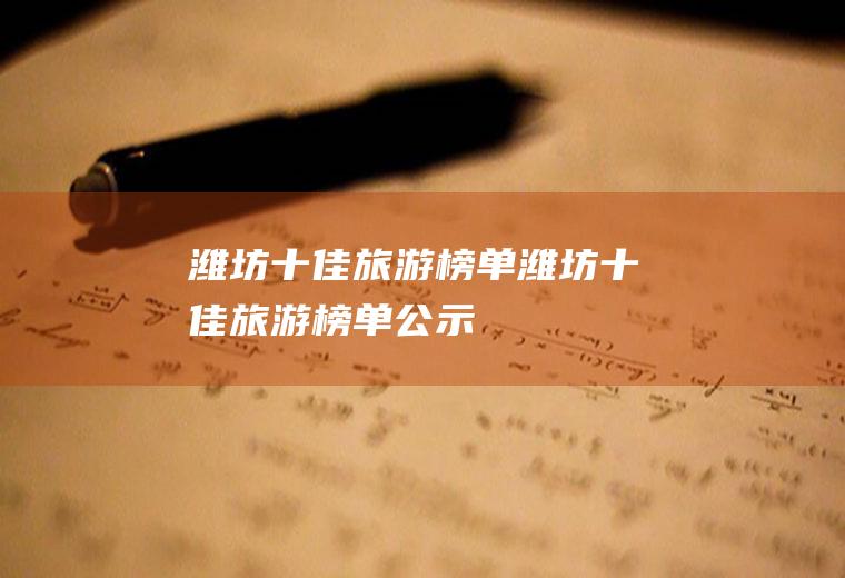 潍坊十佳旅游榜单潍坊十佳旅游榜单公示