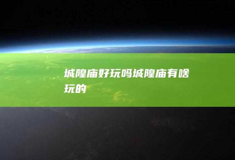 城隍庙好玩吗城隍庙有啥玩的