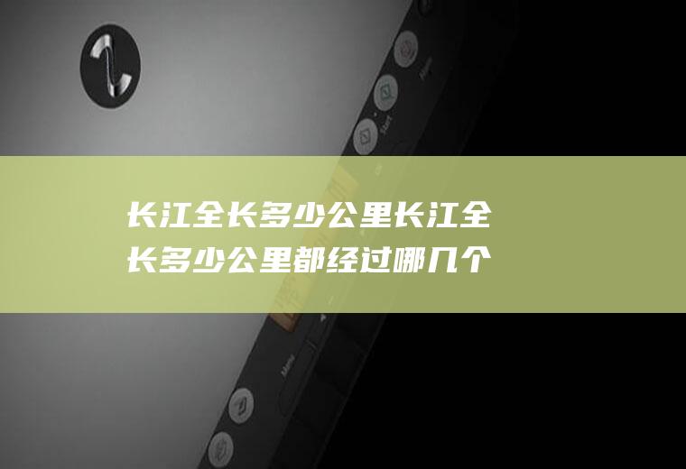 长江全长多少公里长江全长多少公里都经过哪几个省?